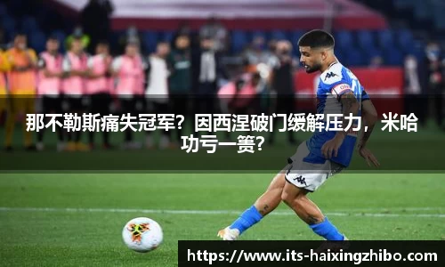 那不勒斯痛失冠军？因西涅破门缓解压力，米哈功亏一篑？