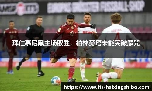 拜仁慕尼黑主场取胜，柏林赫塔未能突破魔咒