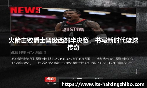 火箭击败爵士晋级西部半决赛，书写新时代篮球传奇