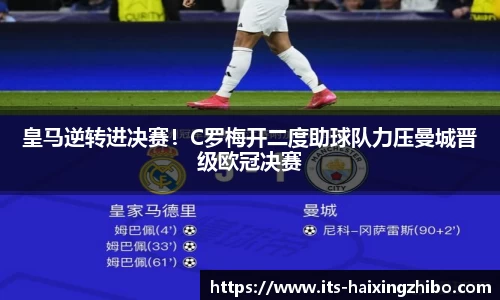 皇马逆转进决赛！C罗梅开二度助球队力压曼城晋级欧冠决赛